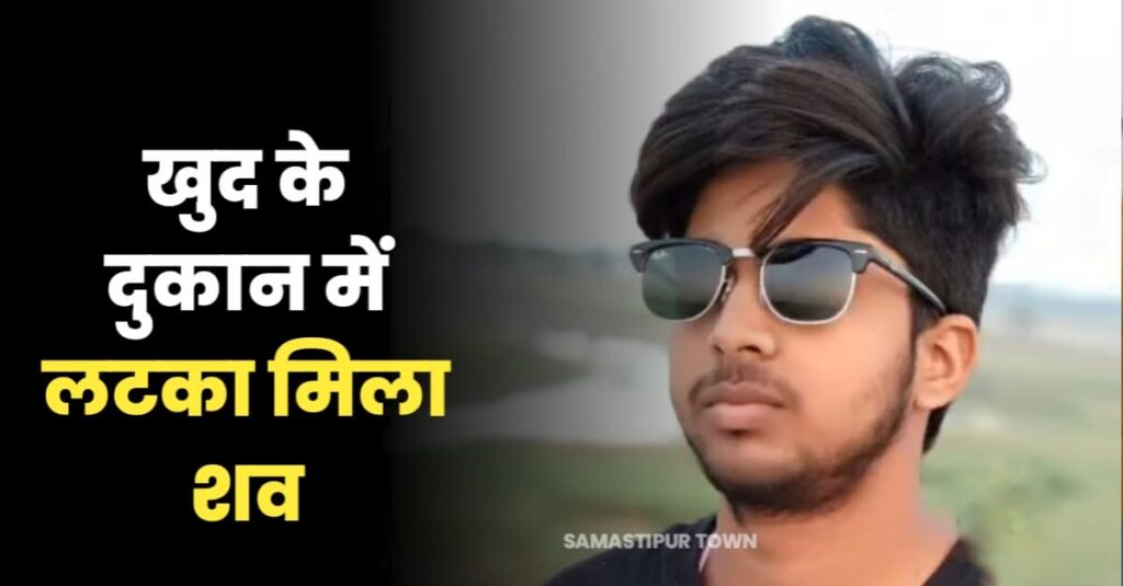 समस्तीपुर: खुद के दुकान में फंदे से लटका मिला युवक का शव, प्रेम प्रसंग की बात आ रही है सामने 1 20230303 184829