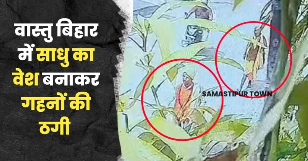 समस्तीपुर में महिला से लाखों रुपये के गहनों की ठगी: साधु के वेश आया चोर, अपशगुन बता पूजा के नाम पर गहनों की चोरी कर फरार 1 IMG 20240922 WA0129