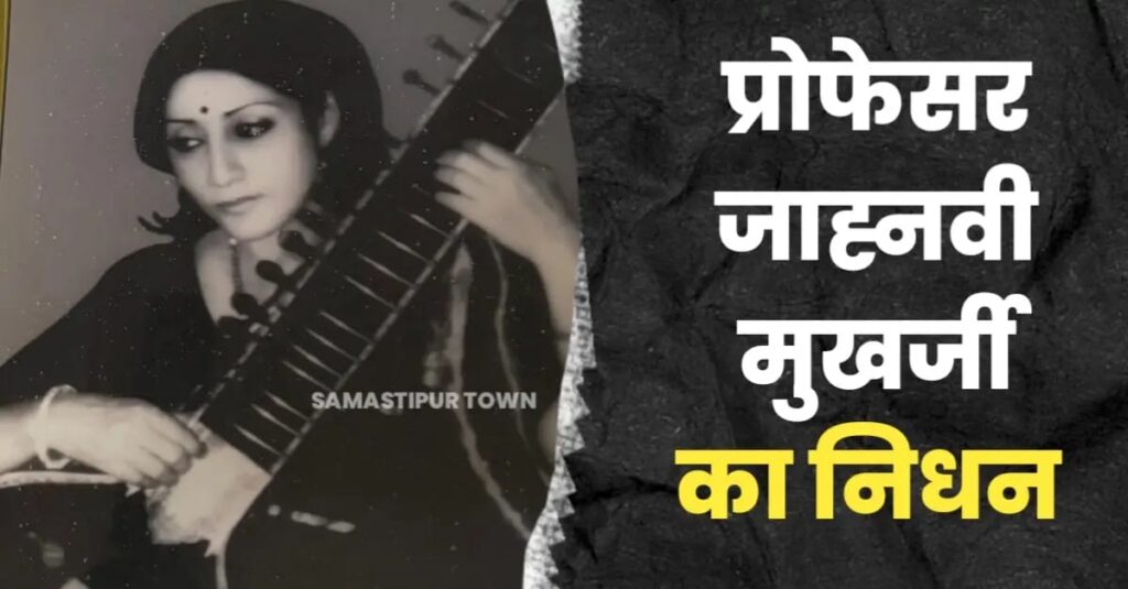 समस्तीपुर वीमेंस कॉलेज की पूर्व विभागाध्यक्ष व सितार वादक प्रोफेसर जान्हवी मुखर्जी का निधन, आज होगा अंतिम संस्कार 1 IMG 20241223 WA0003