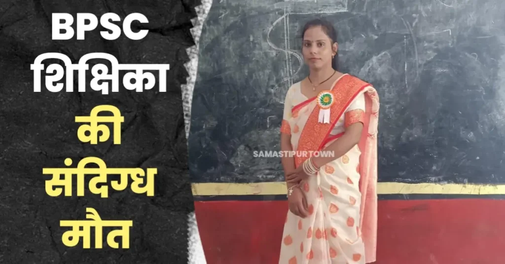 समस्तीपुर में रोहतास की रहने वाली BPSC शिक्षिका की संदिग्ध मौ'त 1 20250407 113337