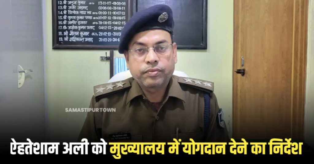 समस्तीपुर में होमगार्ड बहाली प्रक्रिया में धांधली के आरोपों के बीच नये कमांडेंट की हुई प्रतिनियुक्ति, ऐहतेशाम अली को मुख्यालय में योगदान का निर्देश 1 IMG 20250603 WA0086