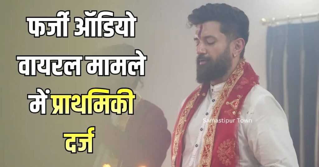 चिराग पासवान के फर्जी ऑडियो वायरल मामले में समस्तीपुर साइबर थाने में FIR दर्ज 1 IMG 20251107 WA0136