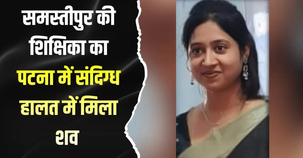 समस्तीपुर की शिक्षिका का पटना के ANM ट्रेनिंग स्कूल में संदिग्ध हालत में मिला शव 1 IMG 20251111 WA0006