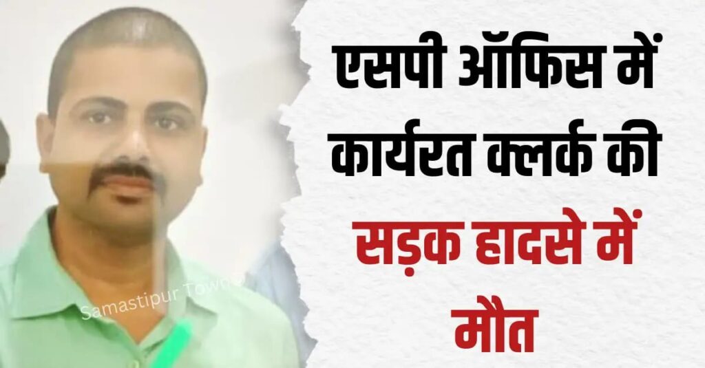समस्तीपुर SP ऑफिस में कार्यरत क्लर्क की सड़क हादसे में मौ'त, घर जाने के दौरान हुए हादसे का शिकार 1 IMG 20251214 WA0092