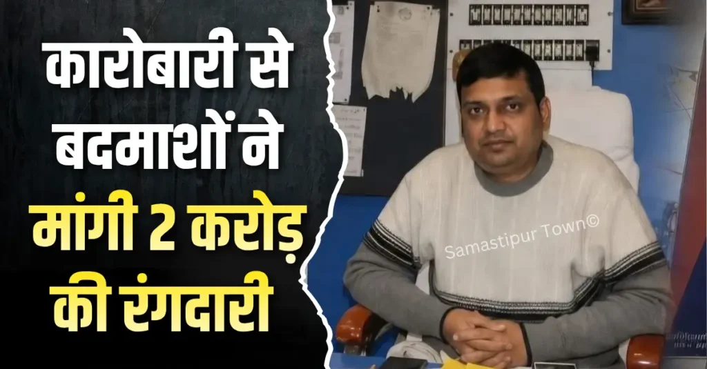 दलसिंहसराय में सीमेंट-छड़ कारोबारी से बदमाशों ने मांगी दो करोड़ की रंगदारी, FIR दर्ज कर पुलिस ने बढ़ाई सुरक्षा 1 news 20260706 192533 0000